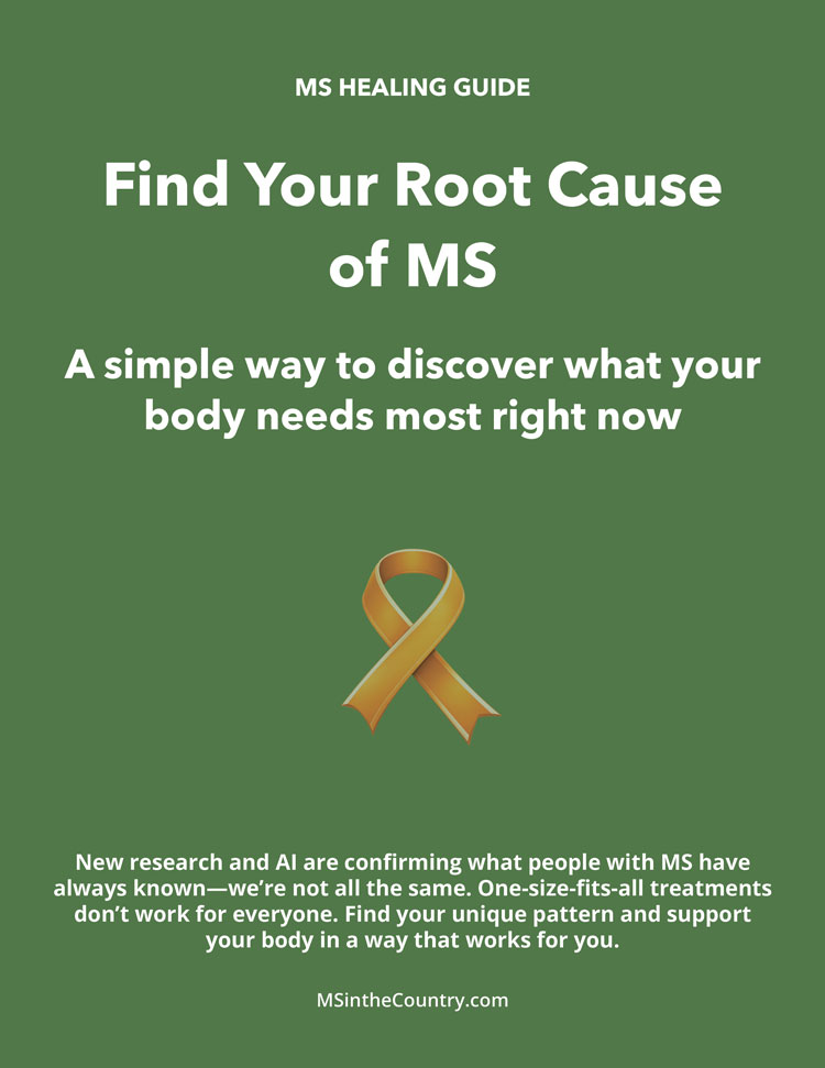 Free MS healing guide called “Find Your Root Cause of MS” designed to help people discover what their body needs most right now
